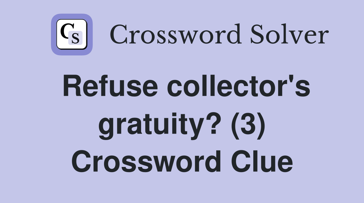Refuse collector's gratuity? (3) Crossword Clue Answers Crossword